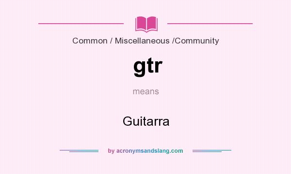 What does gtr mean? It stands for Guitarra
