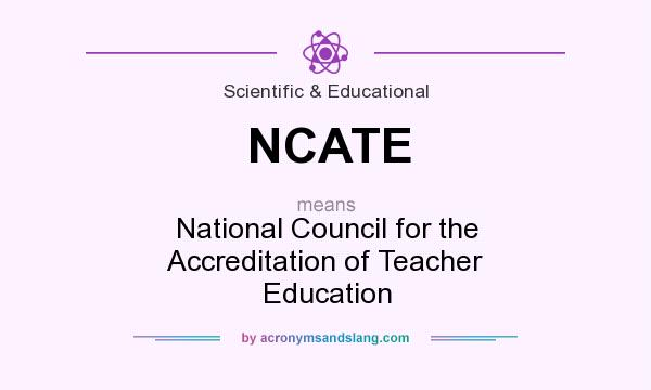 What does NCATE mean? It stands for National Council for the Accreditation of Teacher Education