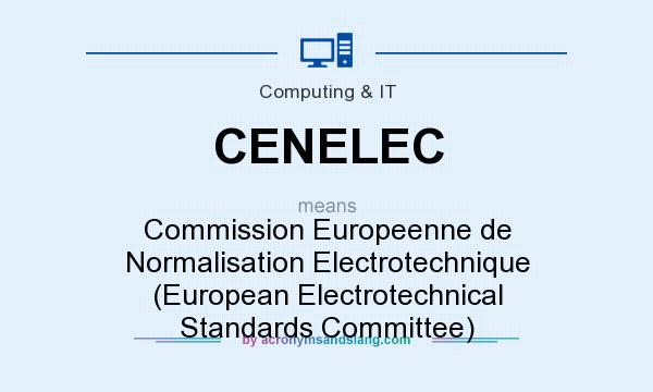 What does CENELEC mean? It stands for Commission Europeenne de Normalisation Electrotechnique (European Electrotechnical Standards Committee)