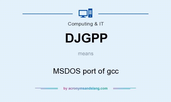 What does DJGPP mean? It stands for MSDOS port of gcc