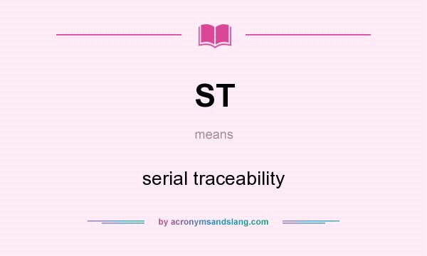What does ST mean? It stands for serial traceability