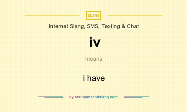 What does iv mean? It stands for i have