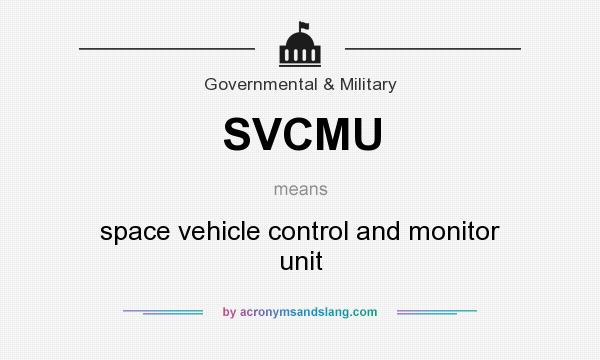 What does SVCMU mean? It stands for space vehicle control and monitor unit