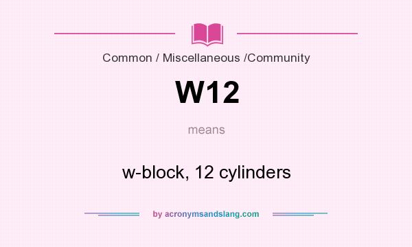 What does W12 mean? It stands for w-block, 12 cylinders