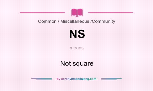What does NS mean? It stands for Not square
