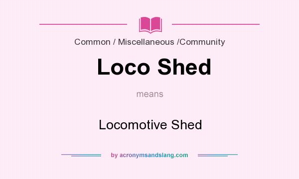 What does Loco Shed mean? It stands for Locomotive Shed