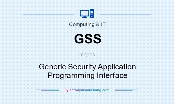 What does GSS mean? It stands for Generic Security Application Programming Interface