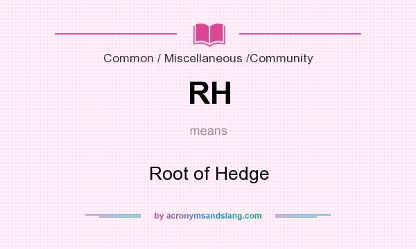 What does RH mean? It stands for Root of Hedge