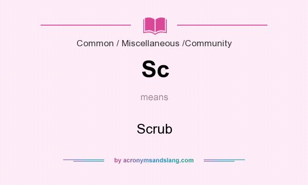 What does Sc mean? It stands for Scrub