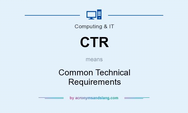 What does CTR mean? It stands for Common Technical Requirements