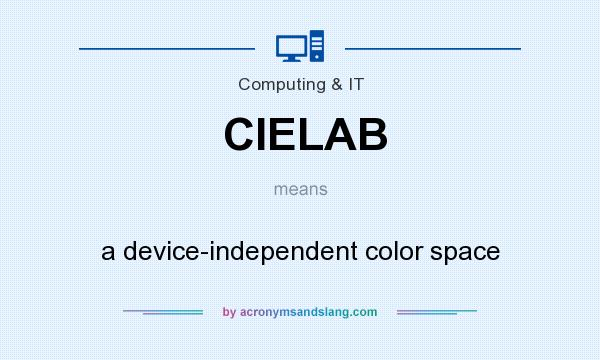 What does CIELAB mean? It stands for a device-independent color space