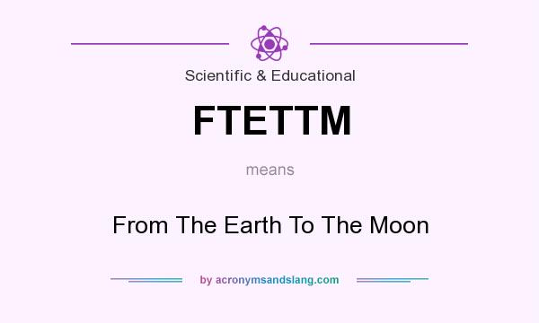 What does FTETTM mean? It stands for From The Earth To The Moon