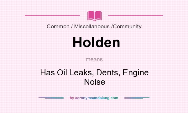 What does Holden mean? It stands for Has Oil Leaks, Dents, Engine Noise