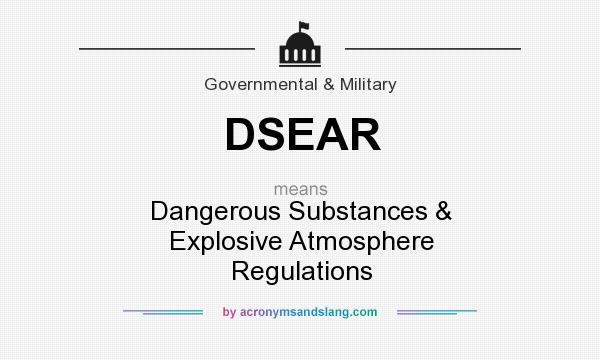 What does DSEAR mean? It stands for Dangerous Substances & Explosive Atmosphere Regulations