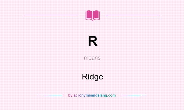 What does R mean? It stands for Ridge