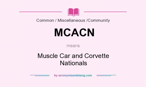 What does MCACN mean? It stands for Muscle Car and Corvette Nationals