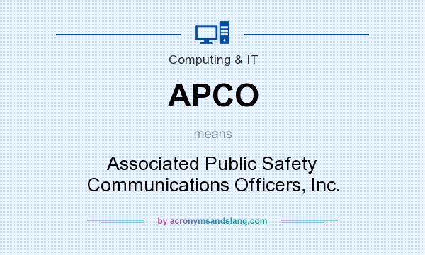 What does APCO mean? It stands for Associated Public Safety Communications Officers, Inc.