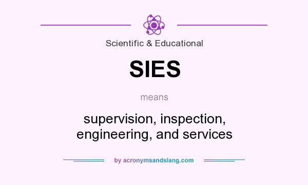 What does SIES mean? It stands for supervision, inspection, engineering, and services
