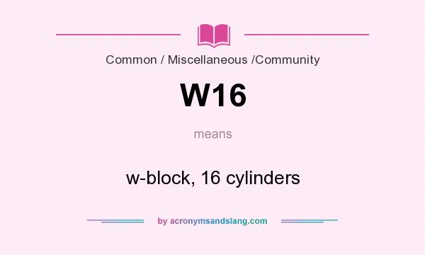 What does W16 mean? It stands for w-block, 16 cylinders