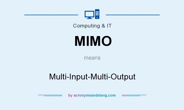 What does MIMO mean? It stands for Multi-Input-Multi-Output