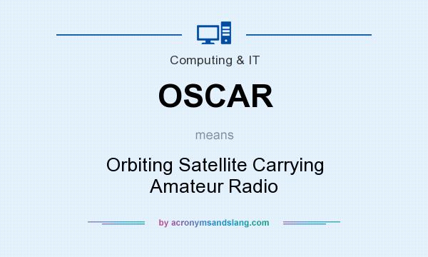 What does OSCAR mean? It stands for Orbiting Satellite Carrying Amateur Radio