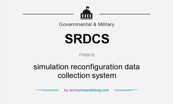 What does SRDCS mean? It stands for simulation reconfiguration data collection system