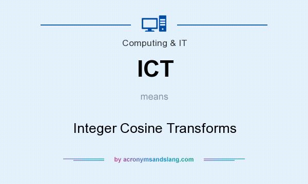 What does ICT mean? It stands for Integer Cosine Transforms