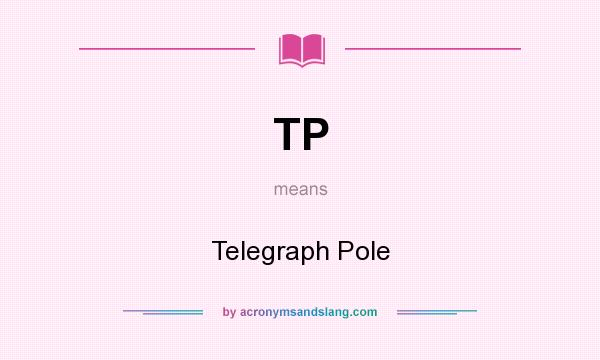 What does TP mean? It stands for Telegraph Pole
