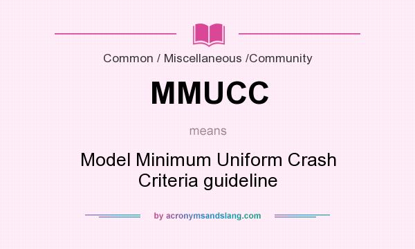 What does MMUCC mean? It stands for Model Minimum Uniform Crash Criteria guideline
