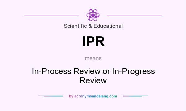 What does IPR mean? It stands for In-Process Review or In-Progress Review