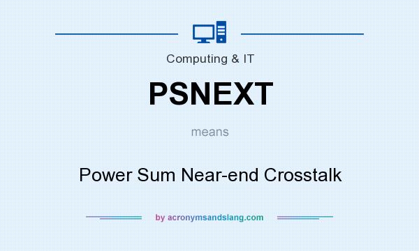 What does PSNEXT mean? It stands for Power Sum Near-end Crosstalk