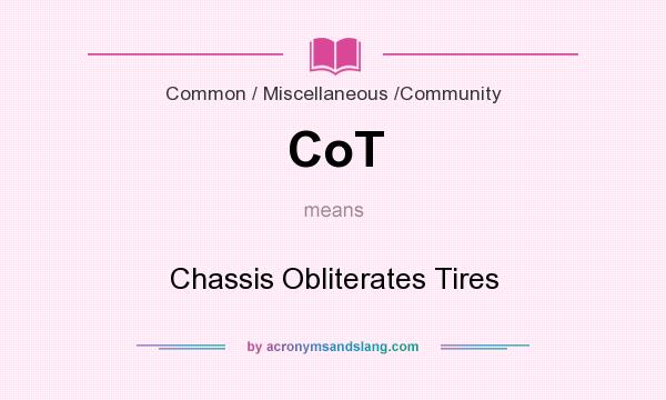 What does CoT mean? It stands for Chassis Obliterates Tires