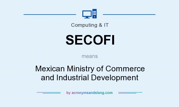 What does SECOFI mean? It stands for Mexican Ministry of Commerce and Industrial Development