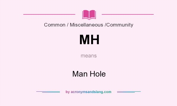 What does MH mean? It stands for Man Hole