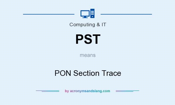What does PST mean? It stands for PON Section Trace