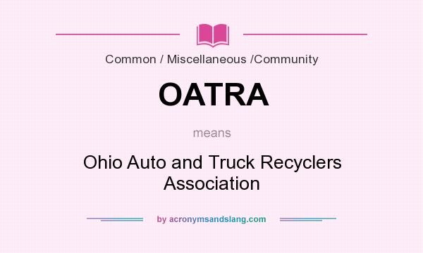 What does OATRA mean? It stands for Ohio Auto and Truck Recyclers Association