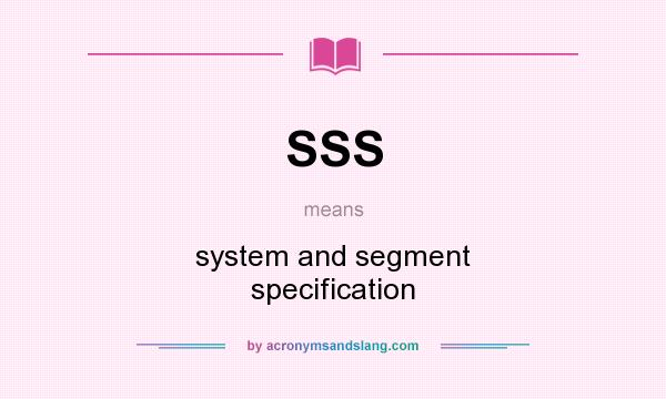 What does SSS mean? It stands for system and segment specification