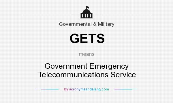 What does GETS mean? It stands for Government Emergency Telecommunications Service