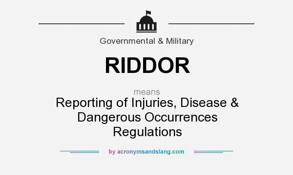 What does RIDDOR mean? It stands for Reporting of Injuries, Disease & Dangerous Occurrences Regulations