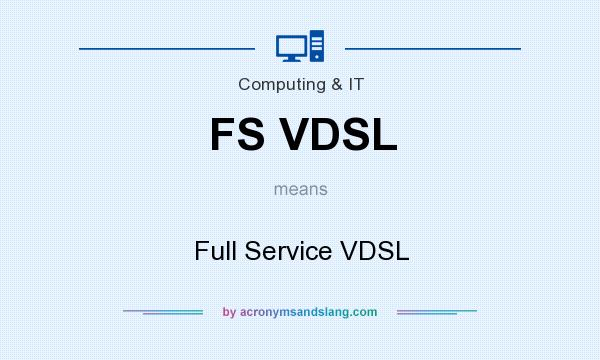 What does FS VDSL mean? It stands for Full Service VDSL