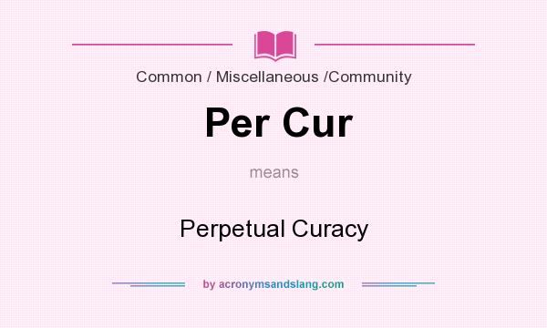What does Per Cur mean? It stands for Perpetual Curacy
