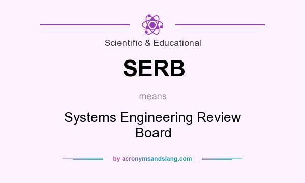 What does SERB mean? It stands for Systems Engineering Review Board