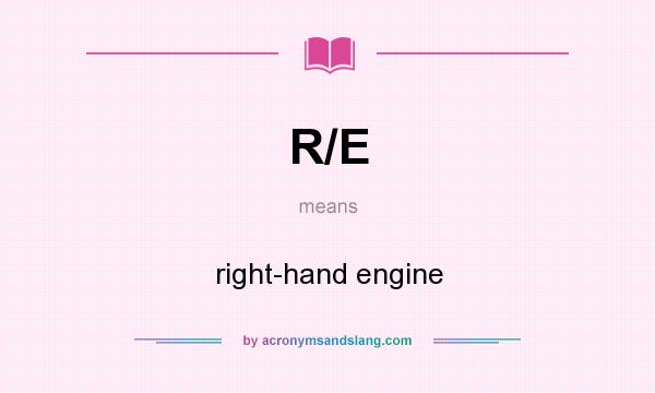 What does R/E mean? It stands for right-hand engine