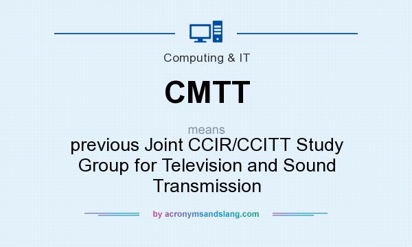 What does CMTT mean? It stands for previous Joint CCIR/CCITT Study Group for Television and Sound Transmission