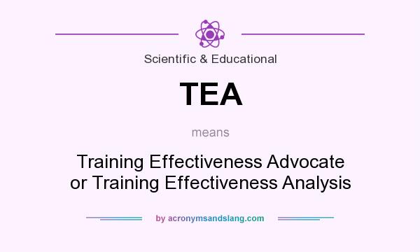 What does TEA mean? It stands for Training Effectiveness Advocate or Training Effectiveness Analysis