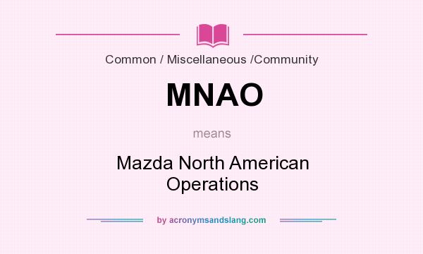 What does MNAO mean? It stands for Mazda North American Operations