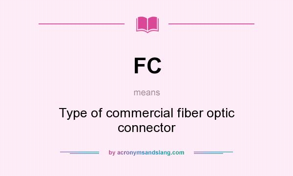 What does FC mean? It stands for Type of commercial fiber optic connector