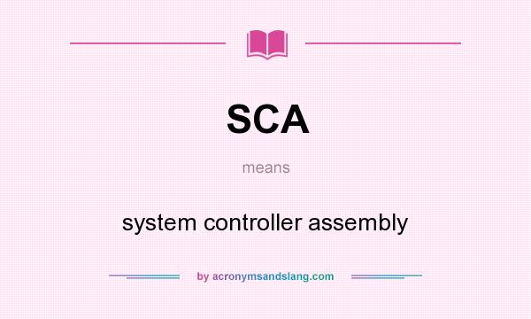 What does SCA mean? It stands for system controller assembly