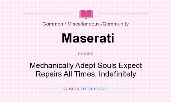 What does Maserati mean? It stands for Mechanically Adept Souls Expect Repairs All Times, Indefinitely