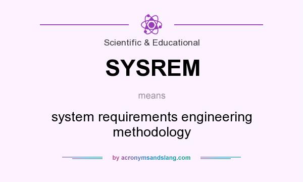 What does SYSREM mean? It stands for system requirements engineering methodology